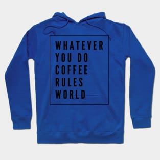 Whatever you do coffee rules world Hoodie